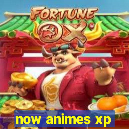 now animes xp